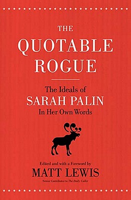 The Quotable Rogue: The Ideals of Sarah Palin in Her Own Words