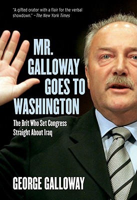 Mr. Galloway Goes to Washington: The Brit Who Set Congress Straight About Iraq