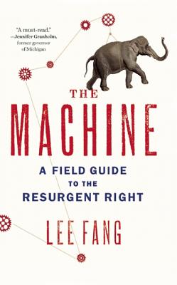The Machine: A Field Guide to the Resurgent Right