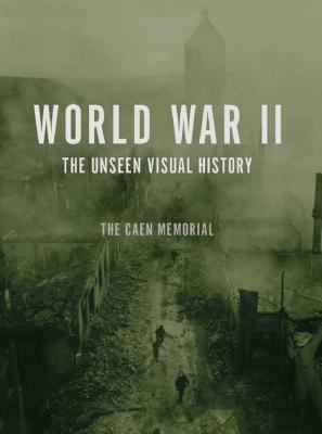 World War II: The Unseen Visual History