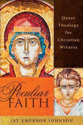 Image for Peculiar Faith: Queer Theology for Christian Witness Peculiar Faith: Queer Theology for Christian Witness