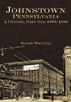 Johnstown, Pennsylvania: A History, Part One: 1895-1936