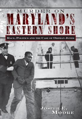 Murder on Maryland's Eastern Shore; Race, Politics and the Case of Orphan Jones