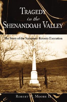 Tragedy in the Shenandoah Valley: The Story of the Summers-Koontz Execution (Civil War Series)
