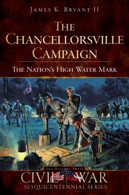 The Chancellorsville Campaign: The Nation's High Water Mark (Civil War Series)