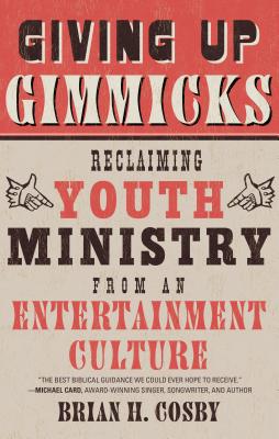 Image for Giving Up Gimmicks: Reclaiming Youth Ministry from an Entertainment Culture