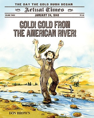 Image for Gold! Gold from the American River!: January 24, 1848: The Day the Gold Rush Began (Actual Times, 3) Gold! Gold from the American River!: January 24, 1848: The Day the Gold Rush Began (Actual Times, 3)