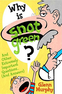 Why Is Snot Green: And Other Extremely Important Questions (and Answers)