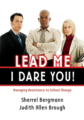 Lead Me, I Dare You!: Managing Resistance to School Change