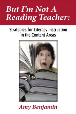 But I'm Not a Reading Teacher: Strategies for Literacy Instruction in the Content Areas