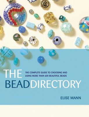 Bead Directory: The Complete Guide to Choosing and Using More Than 600 Beautiful Beads