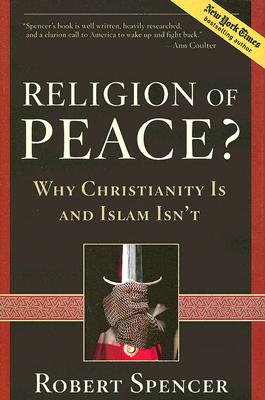 Religion of Peace: Why Christianity Is and Islam Isn't