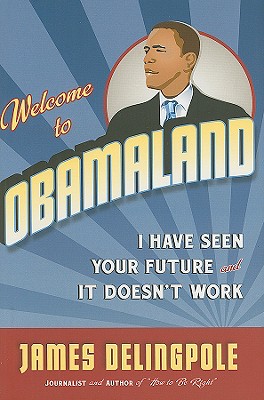 Welcome to Obamaland: I Have Seen Your Future and It Doesn't Work