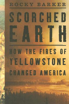 Image for Scorched Earth: How the Fires of Yellowstone Changed America