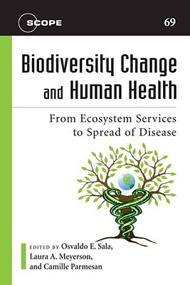 Biodiversity Change and Human Health: From Ecosystem Services to Spread of Disease (Volume 69) (Scientific Committee on Problems of the Environment (SCOPE) Series)