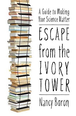 Escape from the Ivory Tower: A Guide to Making Your Science Matter