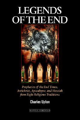 Legends of the End: Prophecies of the End Times, Antichrist, Apocalypse, and Messiah From Eight Religious Traditions