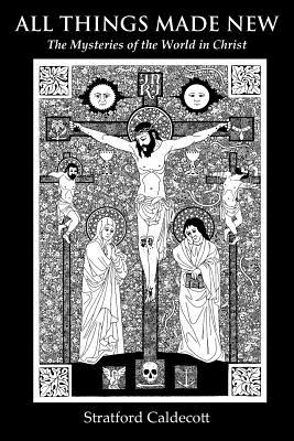 Image for All Things Made New: The Mysteries of the World in Christ All Things Made New: The Mysteries of the World in Christ