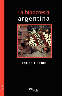 La Hipocresia Argentina/ The Argentinean Hypocrisy (Spanish Edition)