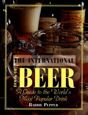 Image for The International Book of Beer: A Guide to the World's Most Popular Drink