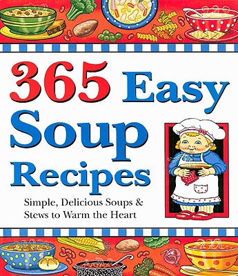 Image for 365 Easy Soup Recipes: Simple, Delicious Soups & Stews to Warm the Heart 365 Easy Soup Recipes: Simple, Delicious Soups & Stews to Warm the Heart