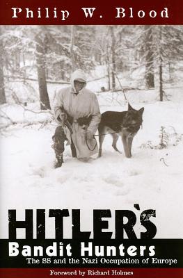 Hitler's Bandit Hunters: The SS and the Nazi Occupation of Europe