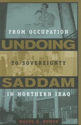 Undoing Saddam: From Occupation to Sovereignty in Northern Iraq
