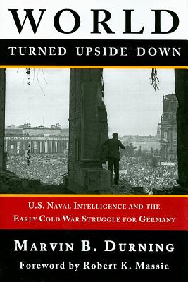 World Turned Upside Down: U. S. Naval Intelligence and the Cold War Struggle for Germany Image for World Turned Upside Down: U. S. Naval Intelligence and the Cold War Struggle for Germany