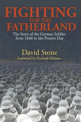 Fighting for the Fatherland: The Story of the German Soldier from 1648 to the Present Day