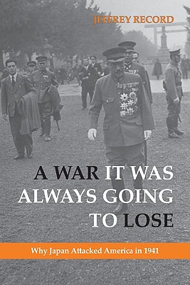 A War It Was Always Going to Lose: Why Japan Attacked America in 1941