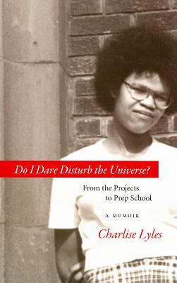 Do I Dare Disturb the Universe: From the Projects to Prep School: A Memoir