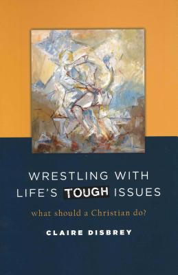 Wrestling with Life's Tough Issues: What Should a Christian Do