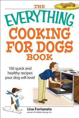 Everything Cooking for Dogs Book: 150 Quick and Easy Healthy Recipes Your Dog Will Love (Everything: Cooking)