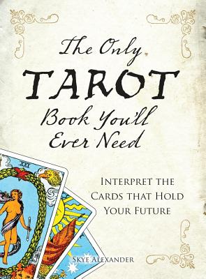 Only Tarot Book You'll Ever Need: Gain Insight and Truth to Help Explain the Past, Present, and Future.