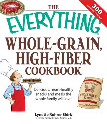 The Everything Whole Grain, High Fiber Cookbook: Delicious, heart-healthy snacks and meals the whole family will love (Everything Series)