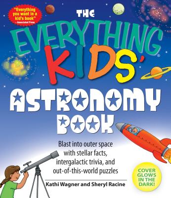 The Everything Kids' Astronomy Book: Blast into outer space with stellar facts, intergalactic trivia, and out-of-this-world puzzles