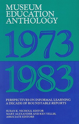 Museum Education Anthology 1973-1983: Perspectives on Informal Learning a Decade of Roundtable Reports