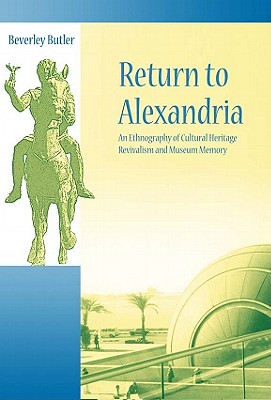 Image for Return to Alexandria: An Ethnography of Cultural Heritage Revivalism and Museum Memory (UCL Institute of Archaeology Critical Cultural Heritage Series)