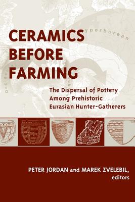Ceramics Before Farming: The Dispersal of Pottery Among Prehistoric Eurasian Hunter-Gatherers (UCL Institute of Archaeology Publications) (Volume 53)