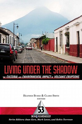 Living Under the Shadow: Cultural Impacts of Volcanic Eruptions (One World Archaeology) (Volume 53)