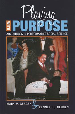 Playing with Purpose: Adventures in Performative Social Science (Writing Lives: Ethnographic Narratives) (Volume 12)