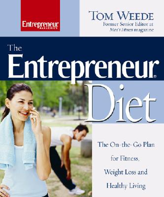 The Entrepreneur Diet : The On-the-Go Plan for Fitness, Weight Loss and Healthy Living