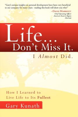 Life.Don't Miss It. I Almost Did: How I Learned To Live Life To The Fullest