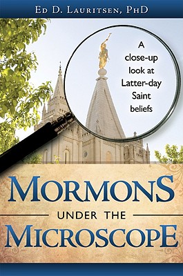 Mormons Under the Microscope: A Close-up Look at Latter-day Saint Beliefs