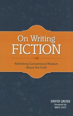 ON WRITING FICTION : RETHINKING CONVENTIONAL WISDOM ABOUT THE CRAFT