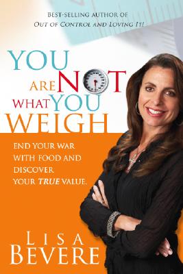 You Are Not What You Weigh: End Your War with Food and Discover Your True Value