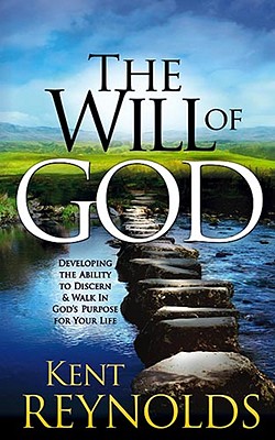 The Will Of God: Developing the Ability to Discern and Walk in God's Purposes for Your Life