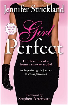 Girl Perfect: An Imperfect Girl's Journey to True Perfection (Confessions of a Former Runway Model)