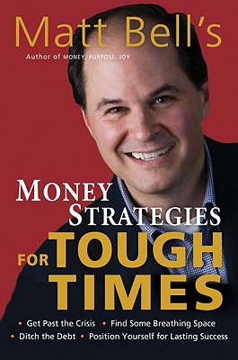 Image for Matt Bell's Money Strategies for Tough Times: Ditch the Debt, Get Past the Crisis, Find Some Breathing Space, Position Yourself for Lasting Success (Matt Bell's Money Strategies for Touch Times)