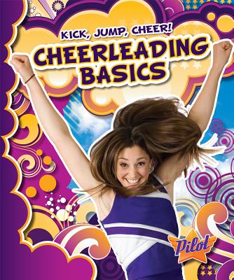 Cheerleading Basics (Pilot Books: Kick, Jump, Cheer!)